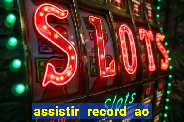 assistir record ao vivo bahia